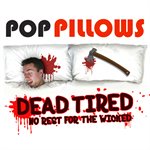 Pop Pillows-Dead Tired